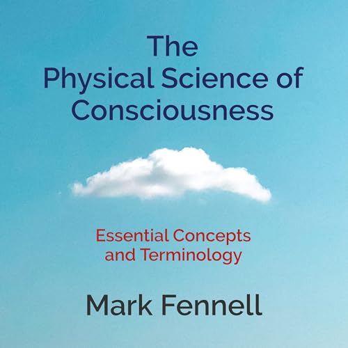 Audiobook cover art for The Physical Science of Consciousness by Mark Fennell